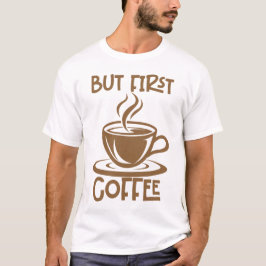 Camiseta Pero el primer café, el café divertido