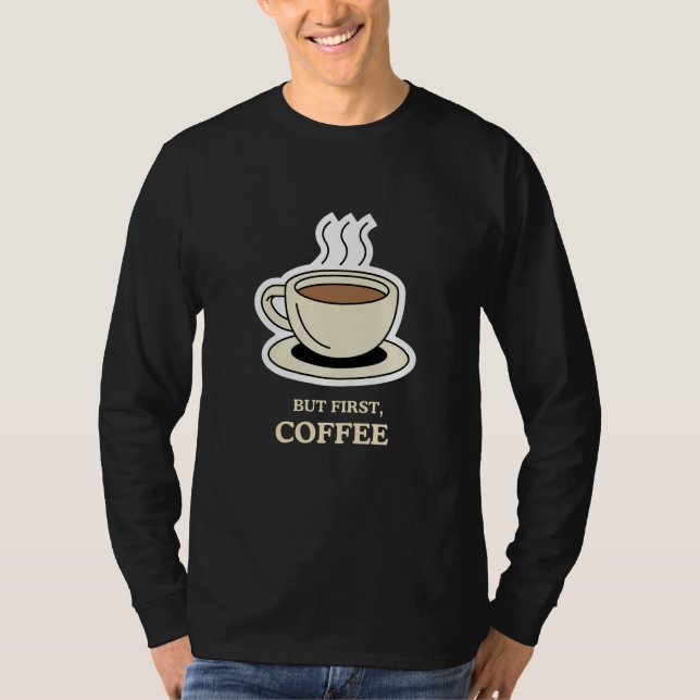 Camiseta Pero en primer lugar, el café es gracioso para los (Anverso)