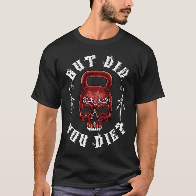 Camiseta Pero, ¿Moriste A Kettlebell Gym Workout? (Anverso)