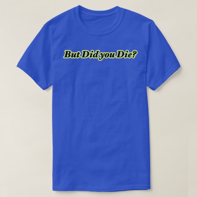 Camiseta Pero, ¿Muriste Mucho Tiempo? (Diseño del anverso)