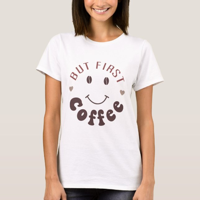 Camiseta Pero primero, café (Anverso)
