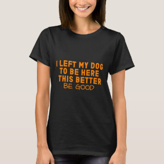 Camiseta Perro Amor Dejé A Mi Perro Para Estar Aquí Mejor Q