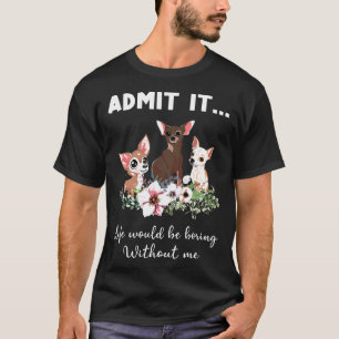 Camiseta Perro chihuahua admite que la vida sería aburrida