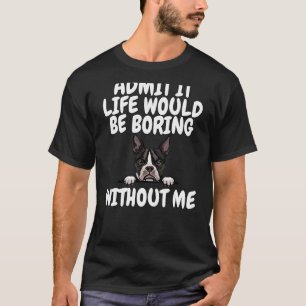 Camiseta Perro de Boston Terrier Admite Que La Vida Sería A