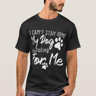 Camiseta Perro Divertido Mascota No Puedo Quedarme Mucho Ti