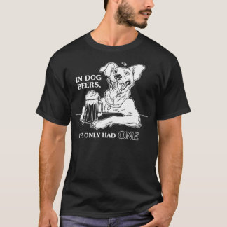 Camiseta Perro en cervezas de perro solo he tenido una 