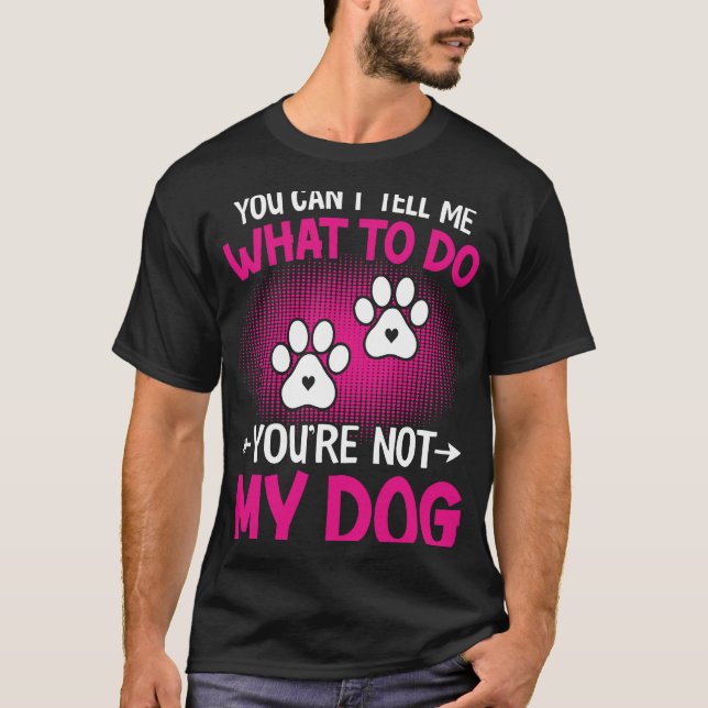 Camiseta Perro no me puedes decir qué hacer no eres mi D (Anverso)