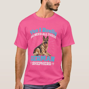 Camiseta Perro pastor alemán que realmente necesito toda es