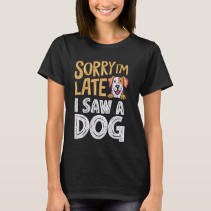 Camiseta Perro Perro Lover Lo siento estoy tarde vi un perr
