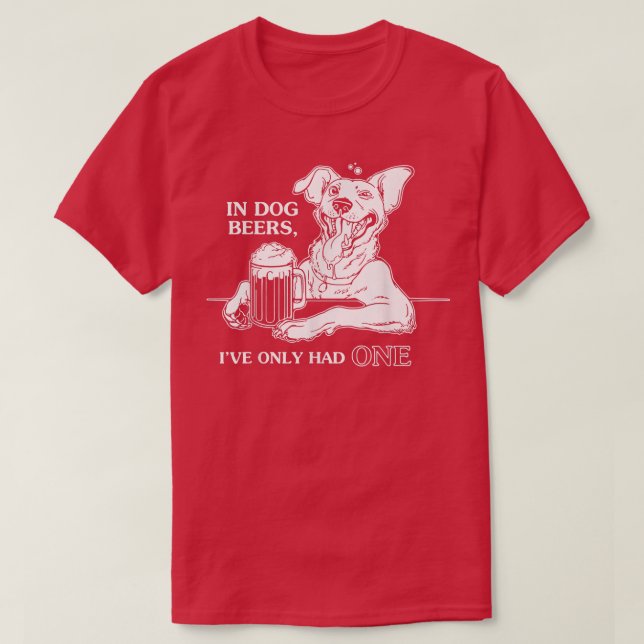 Camiseta Perro T en cervezas de perro solo he tenido una (Diseño del anverso)