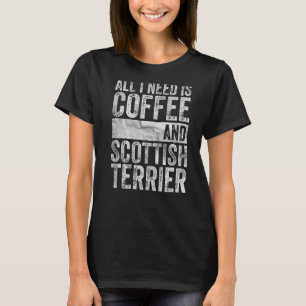 Camiseta Perro Todo Lo Que Necesito Es Café Y Scottish Terr