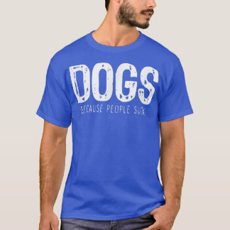 Camiseta Perros Porque La Gente Suck Lover Gracioso Regalo 