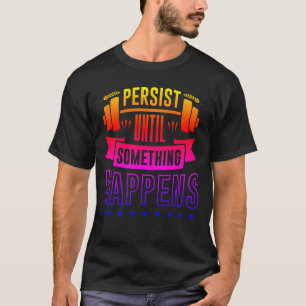Camiseta Persistir hasta que algo pase