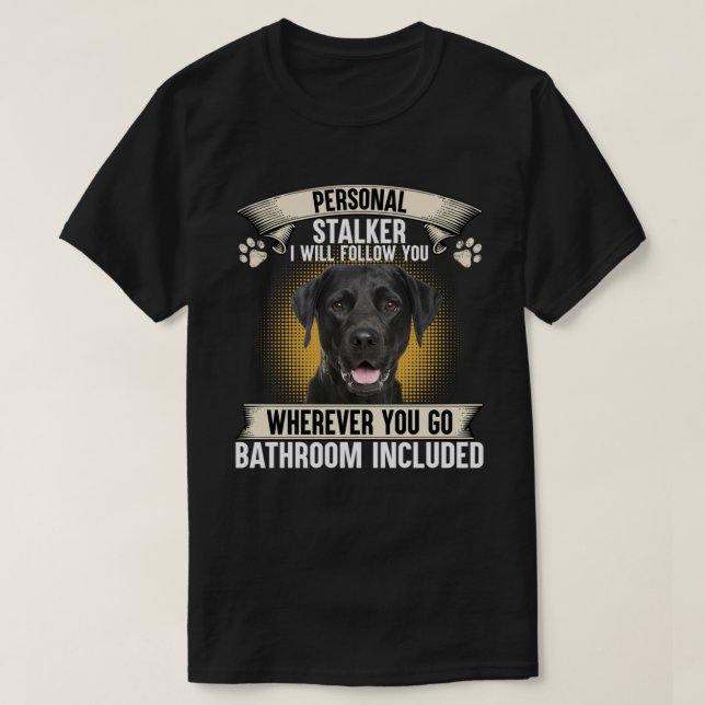 Camiseta Personal Stalker I Will Follow You Black Labrador  (Diseño del anverso)
