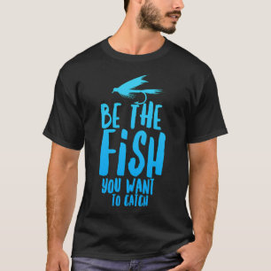 Camiseta Pesca con Mosca Divertida Sé el Pez que Quieres At