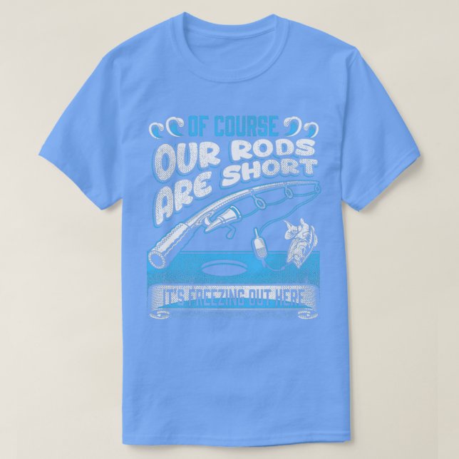 Camiseta Pesca de hielo, por supuesto, nuestras varas son c (Diseño del anverso)