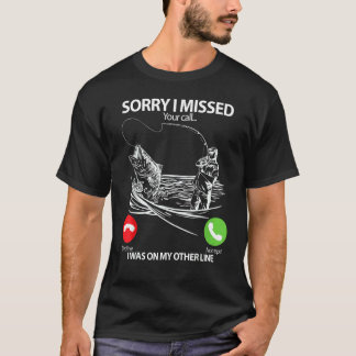 Camiseta Pescar   Lo siento, me perdí tu llamada Estaba en 