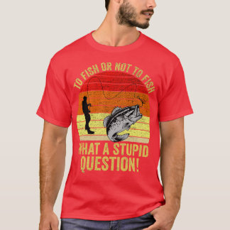 Camiseta Pescar O No Pescar Lo Que Funciona Una Pregunta Es