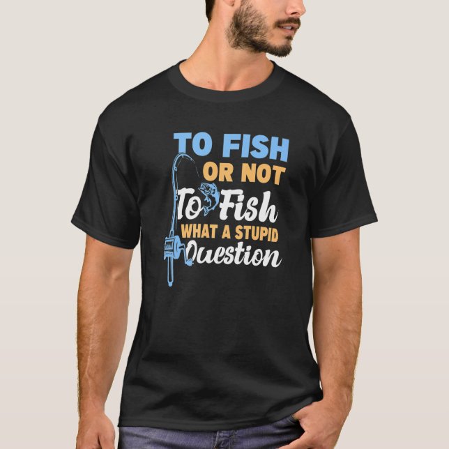 Camiseta Pescar O No Pescar Lo Que Pesa Una Pregunta Estúpi (Anverso)