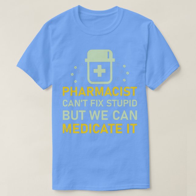Camiseta pharmacist canx27t fix stupid but we can medicate  (Diseño del anverso)