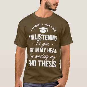 Camiseta Phd Thesis podría parecer que te estoy escuchando.