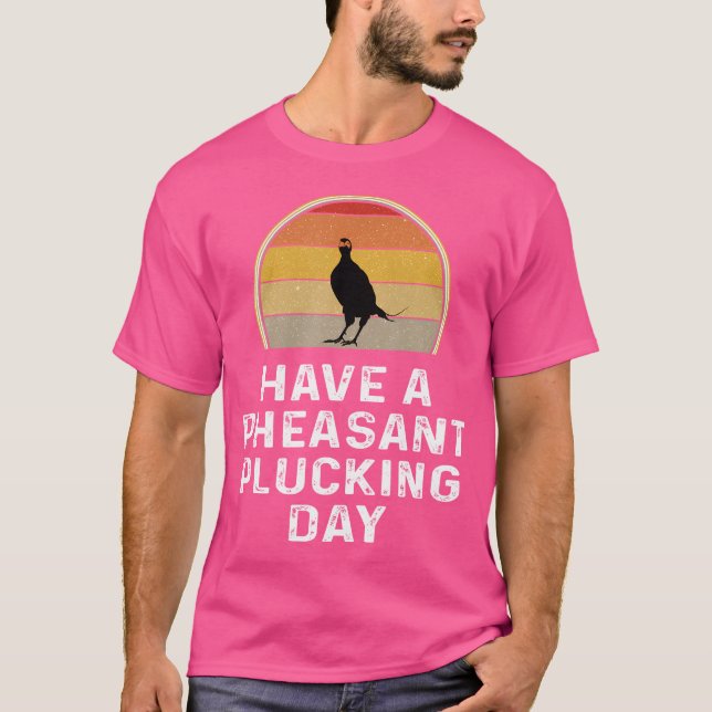 Camiseta Pheasant Hunter Ten Un Día De Plucking Pheasant (Anverso)