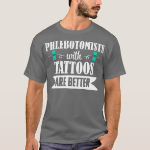 Camiseta Phlebotomist Nurse Phlebotomy Tattoos Better