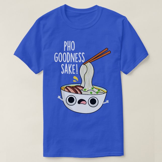 Camiseta Pho Goodness Sake Funny Noodle Pun (Diseño del anverso)