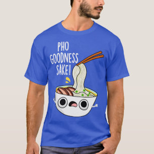 Camiseta Pho Goodness Sake Funny Noodle Pun