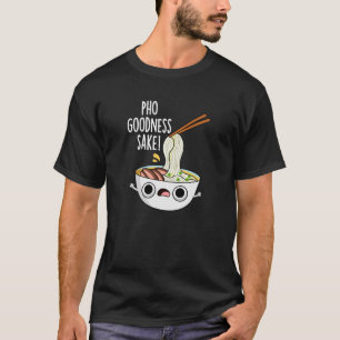 Camiseta Pho Goodness Sake Funny Noodle Pun Dark BG