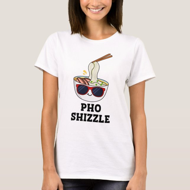 Camiseta Pho Shizzle Funny Noodle Pun (Anverso)