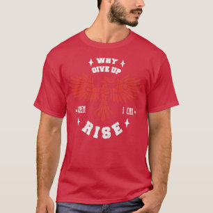 Camiseta Phoenix Bird Fire Bird Motivation Why Give Up Wh