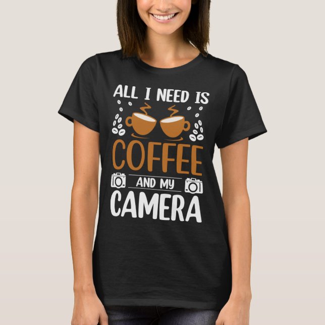 Camiseta Photographer Coffee Pic All I need is Coffee and m (Anverso)