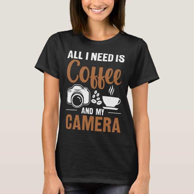 Camiseta Photographer Coffee Pic All I need is Coffee and m (Anverso)
