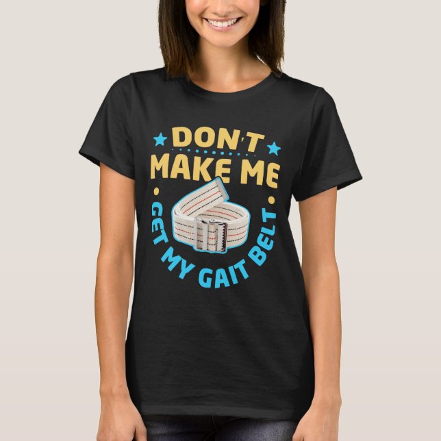 Camiseta Physical Therapy Themed Dont Make Me Get My Gait  (Anverso)
