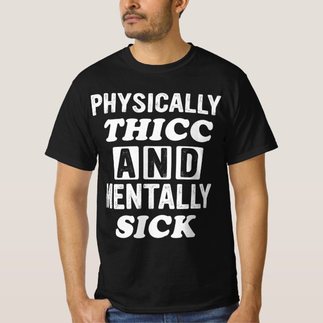 Camiseta Physically Thicc And Mentally Sick Apparel  (Anverso)
