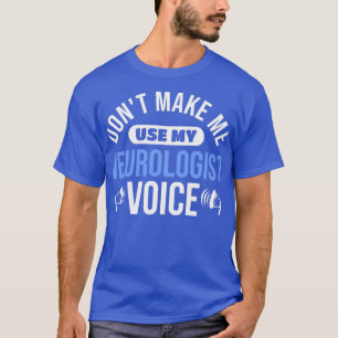 Camiseta Physician Donx27t Make Me Use My Neurologist Voice
