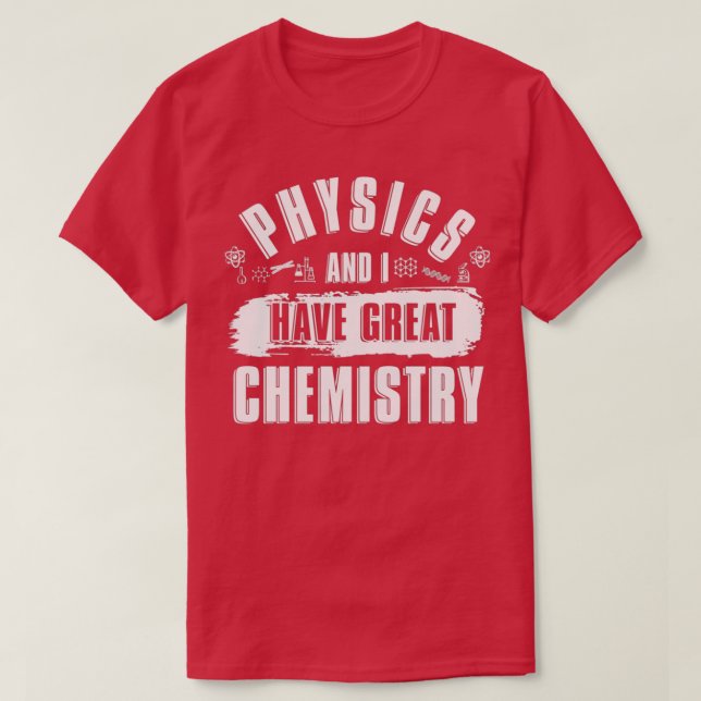 Camiseta Physics And I Have Great Chemistry Funny Physicist (Diseño del anverso)
