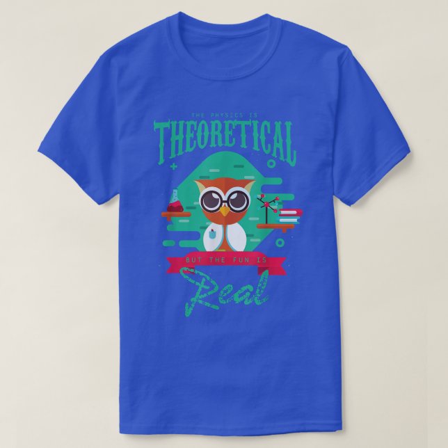 Camiseta Physics Is Theoretical But The Fun Is Real Science (Diseño del anverso)