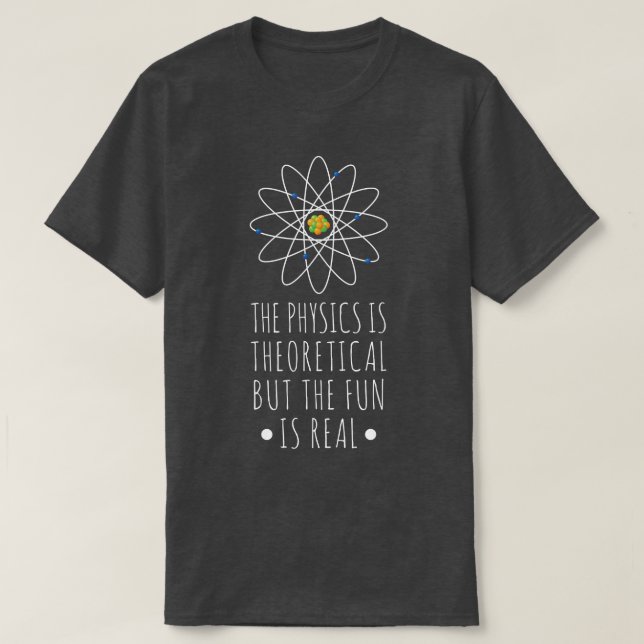 Camiseta Physics Is Theoretical The Fun Is Real Atom Art Sc (Diseño del anverso)