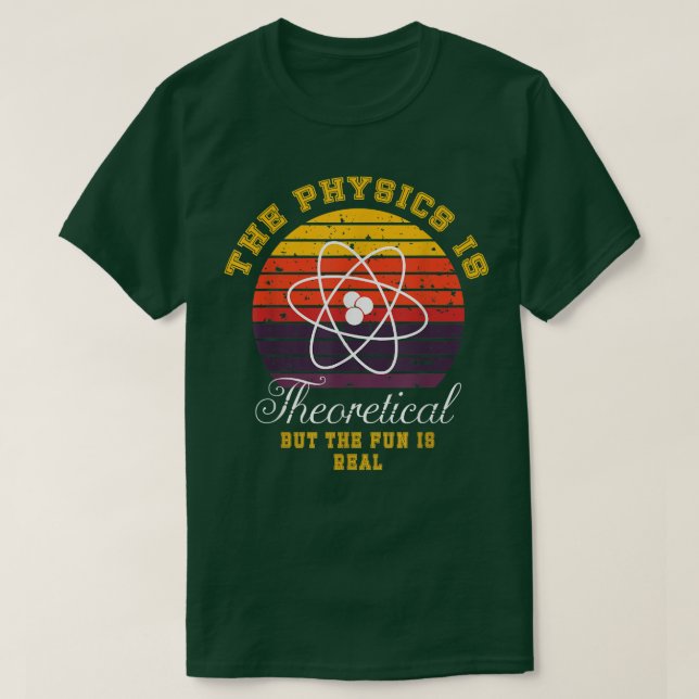 Camiseta Physics Is Theoretical The Fun Is Real Retro Scien (Diseño del anverso)