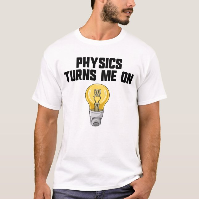 Camiseta Physics Joke Physics Turn Me On Funny Science (Anverso)