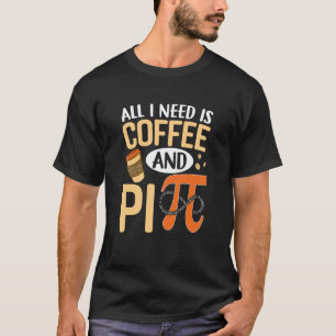 Camiseta Pi Day Live Todo lo que necesito es café y PI Math