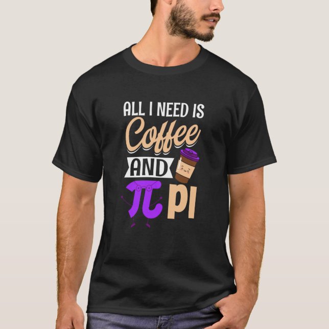 Camiseta Pi Day Live Todo lo que necesito es café y PI Math (Anverso)