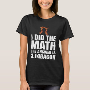 Camiseta Pi Day Yo Hice La Respuesta Matemática Es Bacon Ma