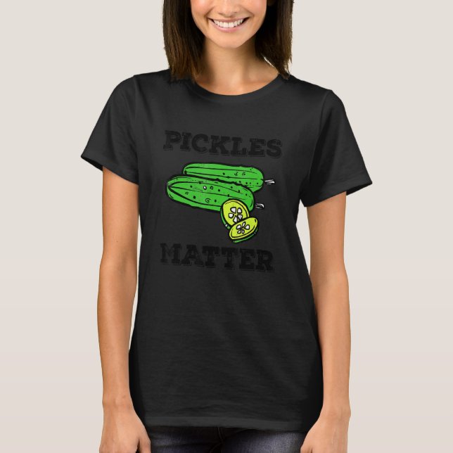 Camiseta Pickle Food Quote For Cucumber   Pickles Matter (Anverso)