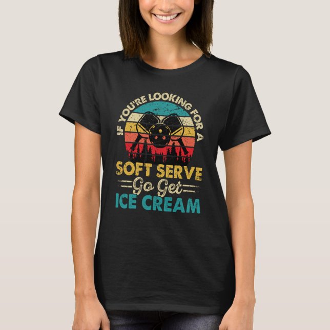 Camiseta Pickleball If You're Looking For Soft Serve Go Get (Anverso)