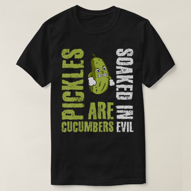 Camiseta Pickles Are Cucumbers Soaked In Evil  (Diseño del anverso)