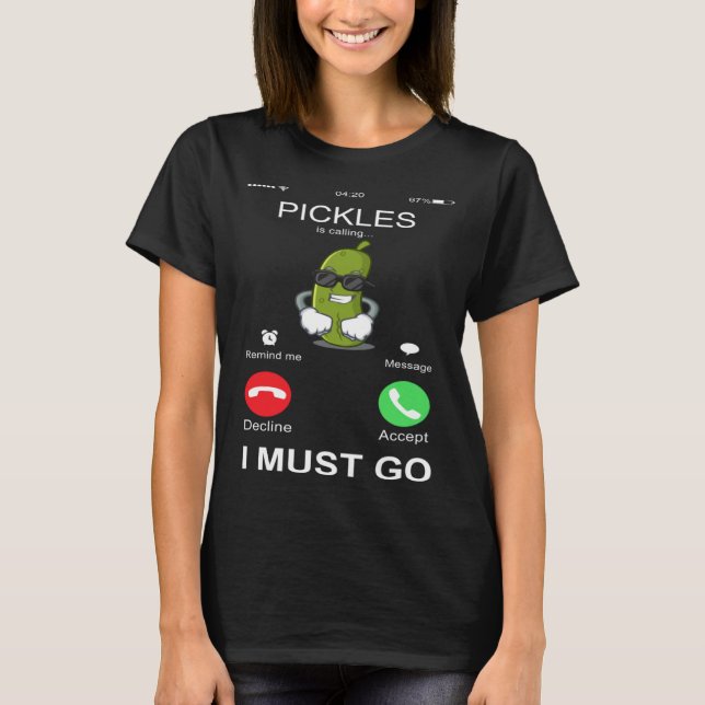 Camiseta Pickles Is Calling I Must Go  Phone Screen  Humor (Anverso)