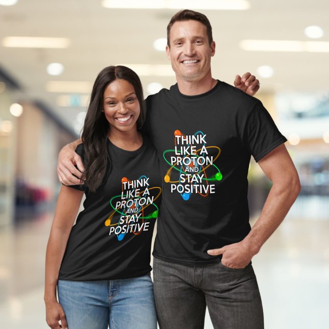 CAMISETA PIENSA COMO UN PROTÓN Y MANTÉN POSITIVO (THINK LIKE A PROTON AND STAY POSITIVE T-Shirt)